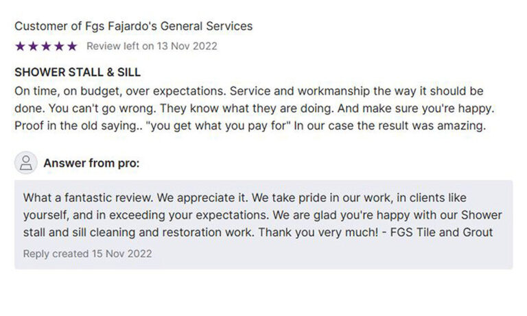 Screenshot of a 5-star review for FGS Fajardo's General Services, dated November 13, 2022. The review reads: "SHOWER STALL & SILL — On time, on budget, over expectations. Service and workmanship the way it should be done. You can’t go wrong. They know what they are doing. And make sure you’re happy. Proof in the old saying... ‘you get what you pay for.’ In our case the result was amazing." Beneath it is a reply from FGS Tile and Grout: "What a fantastic review. We appreciate it. We take pride in our work, in clients like yourself, and in exceeding your expectations. We are glad you're happy with our Shower stall and sill cleaning and restoration work. Thank you very much! - FGS Tile and Grout" At the bottom of the image is a business footer with the FGS Tile & Grout logo and contact info: "Toronto - GTA | Durham Region | 647-710-5076 – fgstileandgrout.ca"