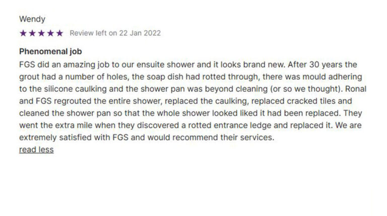 Screenshot of a 5-star review from Wendy, posted on January 22, 2022, praising FGS Tile and Grout for their phenomenal job on an ensuite shower renovation. Wendy explains that after 30 years, the grout had holes, the soap dish had rotted, and there was mould and damaged caulking. The shower pan seemed beyond cleaning, but Ronal and the FGS team regrouted, replaced caulking, replaced cracked tiles, cleaned the shower pan, and even replaced a rotted entrance ledge. Wendy says the shower now looks brand new and highly recommends FGS. Below the review is the FGS Tile and Grout logo, contact details (647-710-5076), website (fgstileandgrout.ca), and service areas Toronto–GTA and Durham Region.